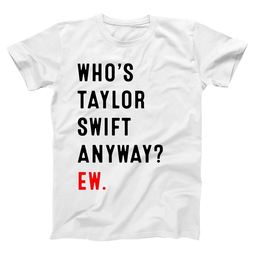 Who Anyway Ew Funny Concert Swift Swifty Fan